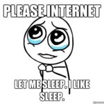 please-internet-let-me-sleep-i-like-sleep.jpg