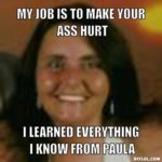 thanks-dpp-meme-generator-my-job-is-to-make-your-ass-hurt-i-learned-everything-i-know-from-paula.jpg